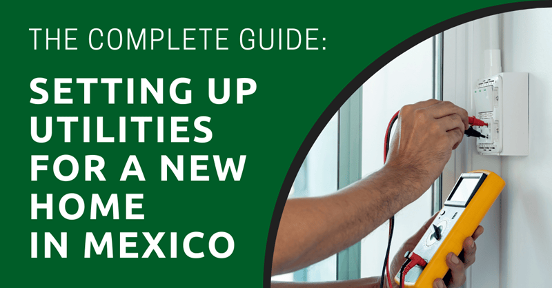 Setting Up Utilities for a New Home in Mexico The Complete Guide