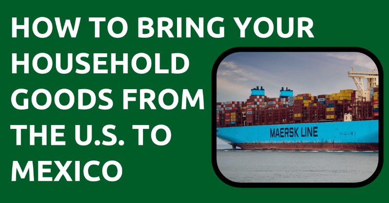 How to Bring Your Household Goods from the U.S. to Mexico